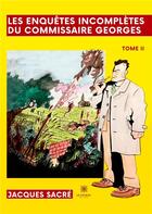 Couverture du livre « Les enquêtes incomplètes du commissaire Georges : Tome II » de Jacques Sacre aux éditions Le Lys Bleu