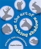 Couverture du livre « The art of making shadows create 100 creatures » de Sophie Collins aux éditions Ivy Press