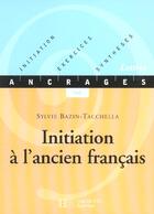 Couverture du livre « Initiation à l'ancien français » de Sylvie Bazin-Tacchella aux éditions Hachette Education