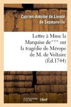 Couverture du livre « Lettre à Mme la Mise de*** sur la tragédie de Mérope de M. de Voltaire : , sur la comédie nouvelle de l'École des mères, et sur les Francs-maçons » de Cyprien Antoine De Lieudé De Sepmanville aux éditions Hachette Bnf