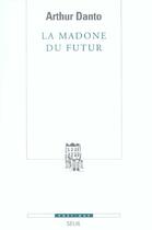 Couverture du livre « Revue poétique ; la madone du futur » de Arthur Danto aux éditions Seuil