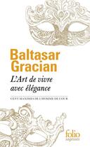 Couverture du livre « L'art de vivre avec élégance ; cent maximes de l'homme de cour » de Baltasar Gracian aux éditions Folio