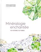Couverture du livre « Minéralogie enchantée : 40 histoires de pierres » de Patricia Desmortiers et Lola-Mona Lugand aux éditions Hoebeke