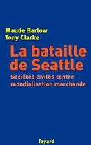 Couverture du livre « La bataille de Seattle : Sociétés civiles contre mondialisation marchande » de Maude Barlow et Tony Clarke aux éditions Fayard