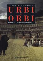 Couverture du livre « Urbi et orbi : Roman des temps postnéroniens » de Albin De Cigala aux éditions Belles Lettres