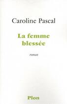 Couverture du livre « La femme blessée » de Caroline Pascal aux éditions Plon