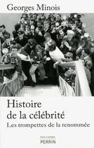Couverture du livre « Histoire de la célébrité ; les trompettes de la renommée » de Georges Minois aux éditions Perrin