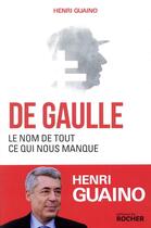 Couverture du livre « De Gaulle, le nom de tout ce qui nous manque » de Henri Guaino aux éditions Rocher