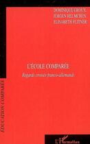 Couverture du livre « L'école comparée ; regards croisés franco-allemands » de Dominique Groux aux éditions L'harmattan