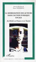 Couverture du livre « La mobilisation des acteurs dans l'action publique locale ; au Brésil, en France et en Tunisie » de Pierre Teisserenc et Collectif aux éditions Editions L'harmattan