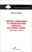 Couverture du livre « Terres, urbanisme et architecture créoles en sierra leone, xviii-xix siècles » de Sylvie Kande aux éditions Editions L'harmattan