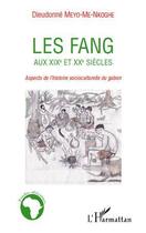 Couverture du livre « Les Fang aux XIXe et XXe siècles ; aspects de l'histoire socioculturelle du Gabon » de Dieudonne Meyo-Me-Nkoghe aux éditions L'harmattan