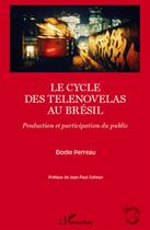 Couverture du livre « Le cycle des telenovelas au Brésil ; production et participation du public » de Elodie Perreau aux éditions L'harmattan