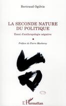 Couverture du livre « La seconde nature du politique ; essai d'anthropologie négative » de Bertrand Ogilvie aux éditions L'harmattan