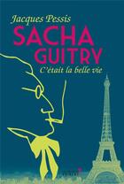 Couverture du livre « Sacha Guitry ; c'était la belle vie » de Jacques Pessis aux éditions Vuibert