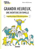 Couverture du livre « Grandir heureux, une aventure en famille ; le guide pratique d'éducation positive » de Marion Mcguinness aux éditions Mango