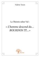 Couverture du livre « La théorie selon Val ; l'homme descend du... BOURDON !!! » de Valerie Tonin aux éditions Editions Edilivre