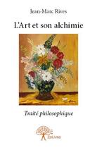 Couverture du livre « L'art et son alchimie » de Jean-Marc Rives aux éditions Edilivre