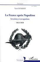 Couverture du livre « La France d'après Napoléon ; invasions et occupations (1814-1818) » de Yann Guerrin aux éditions L'harmattan