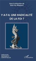 Couverture du livre « Y a-t-il une radicalité de la foi ? » de Jean-Luc Blaquart aux éditions L'harmattan