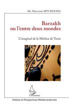 Couverture du livre « Barzakh ou l'entre deux mondes : l'imaginal de la médina de Tunis » de Mohamed Ben Moussa aux éditions L'harmattan