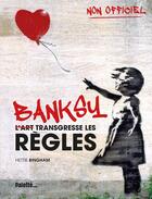 Couverture du livre « Banksy ; l'art transgresse les règles » de Hettie Bingham aux éditions Palette