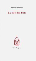 Couverture du livre « La cité des flots » de Philippe Le Guillou et Loic Le Groumellec aux éditions Fata Morgana