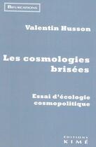 Couverture du livre « Les cosmologies brisées : essai sur l'écologie cosmopolitique » de Valentin Husson aux éditions Kime