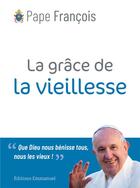 Couverture du livre « La grâce de la vieillesse » de Pape Francois aux éditions Emmanuel