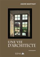 Couverture du livre « Une vie d'architecte » de Martinat Andre aux éditions Saint Honore Editions