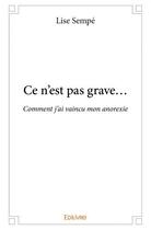 Couverture du livre « Ce n'est pas grave - comment j'ai vaincu mon anorexie » de Sempe Lise aux éditions Edilivre