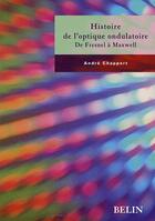 Couverture du livre « Histoire de l'optique ondulatoire ; de Fresnel à Maxwell » de Chappert/Saint-Jean aux éditions Belin Education