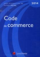 Couverture du livre « Code de commerce 2014 (26e édition) » de Philippe Petel aux éditions Lexisnexis