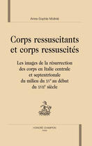 Couverture du livre « Corps ressuscitants et corps ressuscités ; les images de la résurrection des corps en italie centrale et septentrionale du milieu du XV au début du XVII siècle » de Anne-Sophie Molinie aux éditions Honore Champion