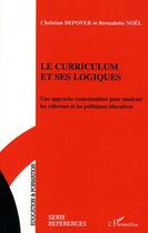 Couverture du livre « Le curriculum et ses logiques : Une approche contextualisée pour analyser les réformes et les politiques éducatives » de Christian Depover et Bernadette Noel aux éditions L'harmattan