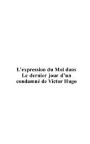 Couverture du livre « L'expression du moi dans le dernier jour d'un condamne de victor hugo » de Emilie Bozon aux éditions Editions Le Manuscrit