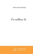 Couverture du livre « Ce caillou-la » de Pierre-Jean Verhoye aux éditions Editions Le Manuscrit