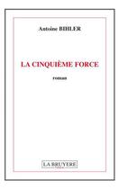 Couverture du livre « La cinquième force » de Antoine Bihler aux éditions La Bruyere