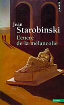 Couverture du livre « L'encre de la mélancolie » de Jean Starobinski aux éditions Points