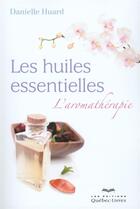 Couverture du livre « Les huiles essentielles ; l'aromathérapie » de Danielle Huard aux éditions Quebec Livres