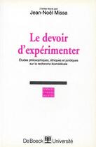 Couverture du livre « Le devoir d'expérimenter ; études philosophiques, éthiques et juridiques sur la recherche biomédicale. » de Jean-Noel Missa aux éditions De Boeck Superieur