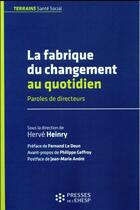 Couverture du livre « La fabrique du changement au quotidien ; paroles de directeurs » de Herve Heinry aux éditions Ehesp