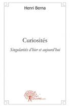Couverture du livre « Curiosites - singularites d'hier et aujourd'hui » de Henri Berna aux éditions Edilivre