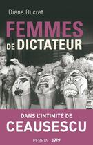 Couverture du livre « Femmes de dictateur ; dans l'intimité de Ceausescu » de Diane Ducret aux éditions 12-21