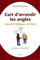 Couverture du livre « L'ART D'ARRONDIR LES ANGLES : AVANT L'ATTAQUE, LE TACT » de André Klopmann aux éditions Slatkine