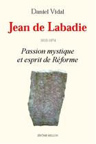 Couverture du livre « Jean de Labadie ; passion mystique et esprit de réforme » de Daniel Vidal aux éditions Millon