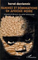 Couverture du livre « Famines et dominations en Afrique Noire ; paysans et éleveurs du sahel sous le joug » de Herve Derriennic aux éditions L'harmattan