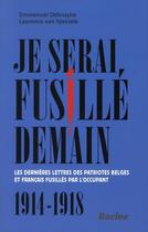 Couverture du livre « Je serai fusillé demain ; les dernières lettres des patriotes belges et français fusillés par l'occupant ; 1914-1918 » de Emmanuel Debruyne et Laurence Van Ypersele aux éditions Editions Racine