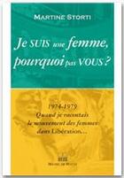 Couverture du livre « Je suis une femme, pourquoi pas vous ? 1974-1979 quand je racontais le mouvement des femmes dans Libération... » de Martine Storti aux éditions Michel De Maule