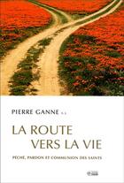 Couverture du livre « La route vers la vie ; péché, pardon et communion des saints » de Ganne P aux éditions Mediaspaul